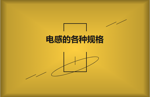 电感的各种规格及类型对照，他们有哪些作用?